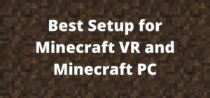 Best Setup for Minecraft VR and Minecraft PC