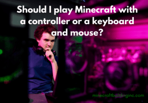 Should I play Minecraft with a controller or a keyboard and mouse